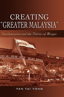 La création de la Grande Malaisie » : La décolonisation et la politique de fusion ». - Creating Greater Malaysia