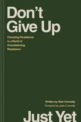 N'abandonnez pas tout de suite : Choisir la persévérance dans un monde de résistance écrasante - Don't Give Up Just Yet: Choosing Persistence in a World of Overwhelming Resistance