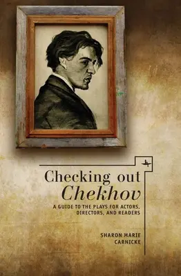 Tchekhov : un guide des pièces pour les acteurs, les metteurs en scène et les lecteurs - Checking Out Chekhov: A Guide to the Plays for Actors, Directors, and Readers