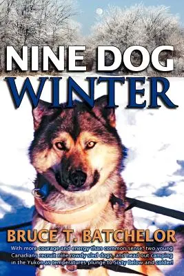 L'hiver des neuf chiens : En 1980, deux jeunes Canadiens ont recruté neuf chiens de traîneau turbulents et sont partis camper dans le Yukon alors que les températures chutaient. - Nine Dog Winter: In 1980, Two Young Canadians Recruited Nine Rowdy Sled Dogs, and Headed Out Camping in the Yukon as Temperatures Plung