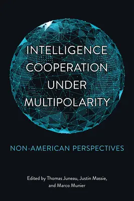 Coopération en matière de renseignement dans le cadre de la multipolarité : Perspectives non américaines - Intelligence Cooperation under Multipolarity: Non-American Perspectives