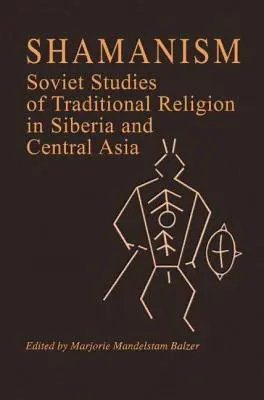 Chamanisme : Soviet Studies of Traditional Religion in Siberia and Central Asia (Études soviétiques sur la religion traditionnelle en Sibérie et en Asie centrale) - Shamanism: Soviet Studies of Traditional Religion in Siberia and Central Asia