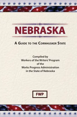 Nebraska : Guide de l'Etat des Cornhuskers (Federal Writers' Project (Fwp)) - Nebraska: A Guide To The Cornhusker State (Federal Writers' Project (Fwp))