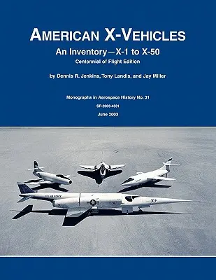 Les véhicules X américains : Un inventaire - du X-1 au X-50. Monographie de la NASA sur l'histoire de l'aérospatiale, n° 31, 2003 (SP-2003-4531) - American X-Vehicles: An Inventory- X-1 to X-50. NASA Monograph in Aerospace History, No. 31, 2003 (SP-2003-4531)