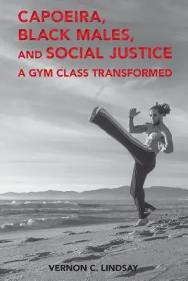 Capoeira, Black Males, and Social Justice (Capoeira, hommes noirs et justice sociale) : Une classe de gymnastique transformée - Capoeira, Black Males, and Social Justice: A Gym Class Transformed