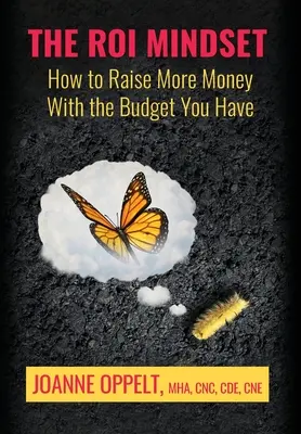 L'état d'esprit du retour sur investissement : Comment collecter plus d'argent avec le budget dont vous disposez - The ROI Mindset: How to Raise More Money with the Budget You Have