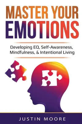 Maîtrisez vos émotions : Développer le QE, la conscience de soi, la pleine conscience et la vie intentionnelle : Développer le QE, la conscience de soi, la pleine conscience et l'intention - Master Your Emotions: Developing EQ, Self-Awareness, Mindfulness, & Intentional Living: Developing EQ, Self-Awareness, Mindfulness, & Intent