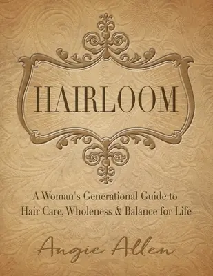 Hairloom : Un guide générationnel pour les femmes sur les soins capillaires, la plénitude et l'équilibre pour la vie - Hairloom: A Women's Generational Guide to Hair Care, Wholeness & Balance for Life