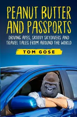 Beurre de cacahuète et passeports : Singes conducteurs, parachutistes Skivvy et récits de voyage du monde entier - Peanut Butter and Passports: Driving Apes, Skivvy Skydivers and Travel Tales from Around the World