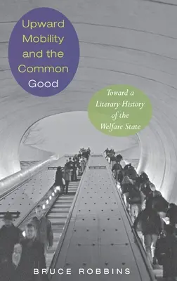 Mobilité ascendante et bien commun : Vers une histoire littéraire de l'État providence - Upward Mobility and the Common Good: Toward a Literary History of the Welfare State