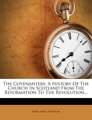 Les Covenantaires : Une histoire de l'Église en Écosse de la Réforme à la Révolution... - The Covenanters: A History Of The Church In Scotland From The Reformation To The Revolution...