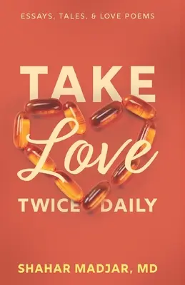 Prendre l'amour deux fois par jour : Essais, contes et poèmes d'amour - Take Love Twice Daily: Essays, Tales, and Love Poems