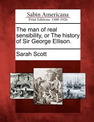 L'homme de la vraie sensibilité, ou l'histoire de Sir George Ellison. - The Man of Real Sensibility, or the History of Sir George Ellison.