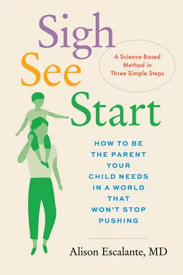 Soupirer, voir, commencer : Comment être le parent dont votre enfant a besoin dans un monde qui ne cesse de le bousculer - Une méthode scientifique en trois étapes simples - Sigh, See, Start: How to Be the Parent Your Child Needs in a World That Won't Stop Pushing--A Science-Based Method in Three Simple Steps