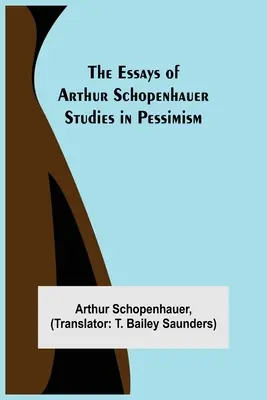 Les Essais d'Arthur Schopenhauer ; Études sur le pessimisme - The Essays of Arthur Schopenhauer; Studies in Pessimism