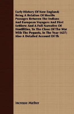 L'histoire des débuts de la Nouvelle-Angleterre, une relation des passages hostiles entre les Indiens, les voyageurs européens et les premiers colons, ainsi qu'une narration complète de l'histoire de la Nouvelle-Angleterre : Et un récit complet - Early History Of New England; Being A Relation Of Hostile Passages Between The Indians And European Voyagers And First Settlers: And A Full Narrative