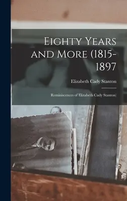 Quatre-vingts ans et plus (1815-1897 : Souvenirs d'Elizabeth Cady Stanton) - Eighty Years and More (1815-1897: Reminiscences of Elizabeth Cady Stanton)