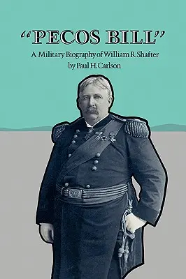 Pecos Bill : Biographie militaire de William R. Shafter - Pecos Bill: A Military Biography of William R. Shafter