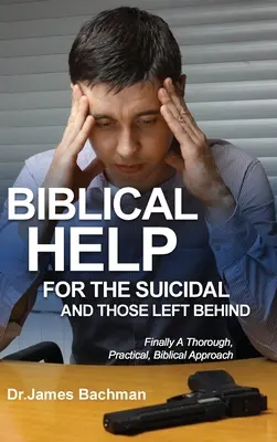 Une aide biblique pour les suicidaires et les laissés-pour-compte : Enfin une approche biblique approfondie et pratique - Biblical Helps for the Suicidal and Those Left Behind: Finally a Thorough, Practical, Biblical Approach