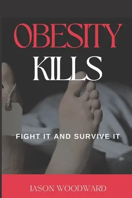 L'obésité tue : La combattre et y survivre - Obesity Kills: Fight It and Survive It