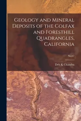 Géologie et gisements minéraux des quadrangles de Colfax et Foresthill, Californie ; No.67 - Geology and Mineral Deposits of the Colfax and Foresthill Quadrangles, California; No.67