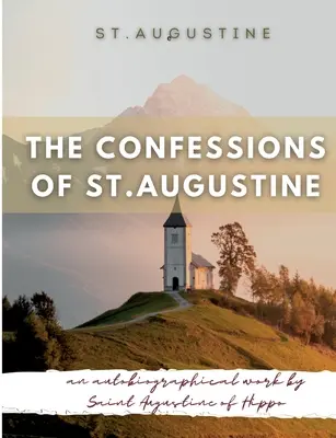 Les Confessions de saint Augustin : Ouvrage autobiographique de saint Augustin d'Hippone, généralement considéré comme l'un des textes les plus importants d'Augustin. - The Confessions of St. Augustine: An autobiographical work by Saint Augustine of Hippo generally considered one of Augustine's most important texts