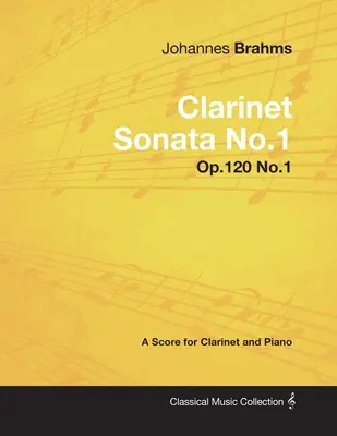 Johannes Brahms - Sonate pour clarinette n° 1 - Op.120 n° 1 - Partition pour clarinette et piano - Johannes Brahms - Clarinet Sonata No.1 - Op.120 No.1 - A Score for Clarinet and Piano