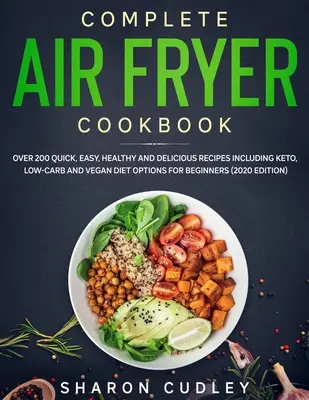 Complete Air Fryer Cookbook : Plus de 200 recettes rapides, faciles, saines et délicieuses, y compris des options de régime Keto, Low-Carb et Vegan pour les débutants (202) - Complete Air Fryer Cookbook: Over 200 Quick, Easy, Healthy and Delicious Recipes including Keto, Low-Carb and Vegan Diet Options for Beginners (202