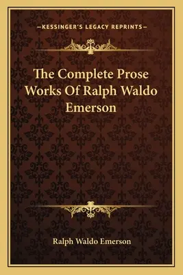 Les œuvres complètes en prose de Ralph Waldo Emerson - The Complete Prose Works Of Ralph Waldo Emerson