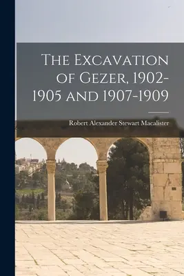 Les fouilles de Gezer, 1902-1905 et 1907-1909 - The Excavation of Gezer, 1902-1905 and 1907-1909
