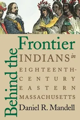 Derrière la frontière : les Indiens dans l'est du Massachusetts au XVIIIe siècle - Behind the Frontier: Indians in Eighteenth-Century Eastern Massachusetts
