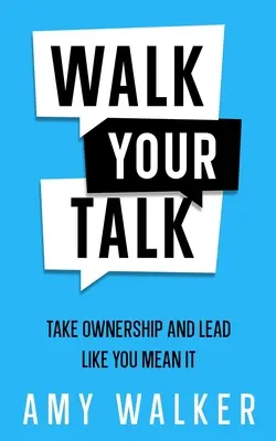 Walk Your Talk : S'approprier et diriger comme on le pense - Walk Your Talk: Take Ownership and Lead Like You Mean It