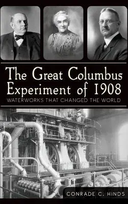 La grande expérience de Columbus de 1908 : Les ouvrages hydrauliques qui ont changé le monde - The Great Columbus Experiment of 1908: Waterworks That Changed the World