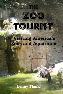 Le touriste des zoos : Visiter les zoos et aquariums d'Amérique - The Zoo Tourist: Visiting America's Zoos and Aquariums