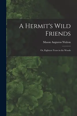 Les amis sauvages d'un ermite, ou dix-huit ans dans les bois - A Hermit's Wild Friends; or, Eighteen Years in the Woods