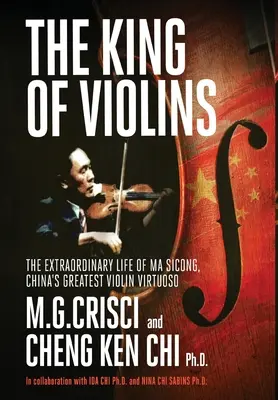 Le roi des violons : La vie extraordinaire de Ma Sciong, le plus grand virtuose chinois du violon - The King of Violins: The Extraordinary Life of Ma Sciong, China's Greatest Violin Virtuoso