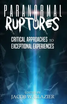 Ruptures paranormales : Approches critiques des expériences exceptionnelles - Paranormal Ruptures: Critical Approaches to Exceptional Experiences