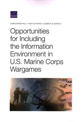 Possibilités d'inclure l'environnement informationnel dans les jeux de guerre du corps des marines américains - Opportunities for Including the Information Environment in U.S. Marine Corps Wargames