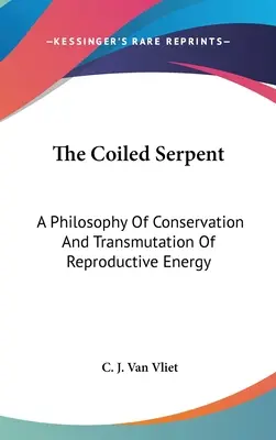 Le serpent enroulé : Une philosophie de la conservation et de la transmutation de l'énergie reproductive - The Coiled Serpent: A Philosophy Of Conservation And Transmutation Of Reproductive Energy
