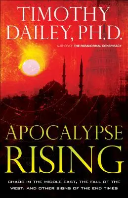 Apocalypse Rising : Le chaos au Moyen-Orient, la chute de l'Occident et d'autres signes de la fin des temps - Apocalypse Rising: Chaos in the Middle East, the Fall of the West, and Other Signs of the End Times