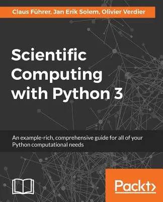 Scientific Computing with Python 3 : Un guide complet, riche en exemples, pour tous vos besoins informatiques en Python - Scientific Computing with Python 3: An example-rich, comprehensive guide for all of your Python computational needs