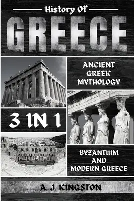 Histoire de la Grèce 3 en 1 : Mythologie grecque ancienne, Byzance et Grèce moderne - History Of Greece 3 In 1: Ancient Greek Mythology, Byzantium And Modern Greece