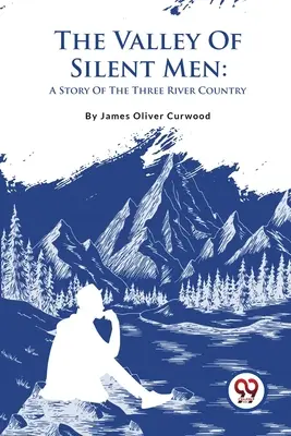 La vallée des hommes silencieux : Une histoire du pays des trois rivières - The Valley Of Silent Men: A Story Of The Three River Country