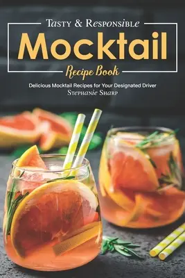 Livre de recettes de cocktails savoureux et responsables : De délicieuses recettes de cocktails pour votre conducteur désigné - Tasty & Responsible Mocktail Recipe Book: Delicious Mocktail Recipes for Your Designated Driver