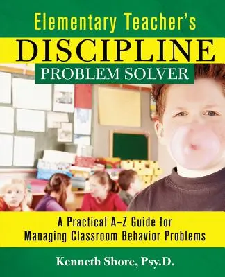 La solution aux problèmes de discipline de l'enseignant du primaire : Un guide pratique de A à Z pour gérer les problèmes de comportement en classe - Elementary Teacher's Discipline Problem Solver: A Practical A-Z Guide for Managing Classroom Behavior Problems