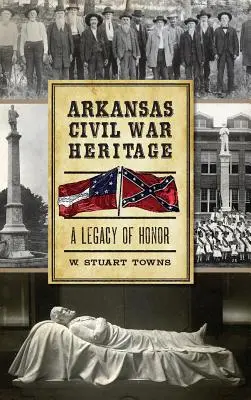 L'héritage de la guerre civile en Arkansas : Un héritage d'honneur - Arkansas Civil War Heritage: A Legacy of Honor
