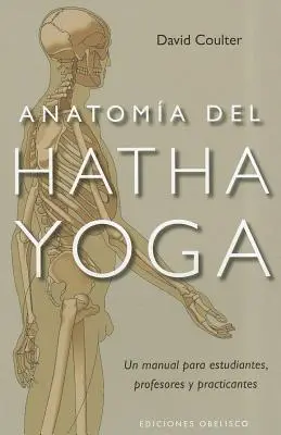 Anatomia del Hatha Yoga = Anatomie du Hatha Yoga - Anatomia del Hatha Yoga = Anatomy of Hatha Yoga