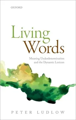 Des mots vivants : La sous-détermination du sens et le lexique dynamique - Living Words: Meaning Underdetermination and the Dynamic Lexicon