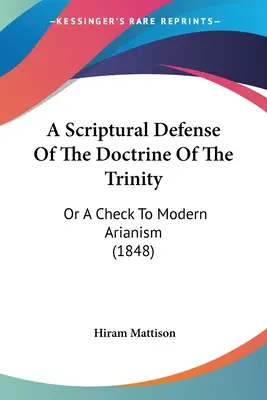 Une défense scripturale de la doctrine de la Trinité : Ou un frein à l'arianisme moderne (1848) - A Scriptural Defense Of The Doctrine Of The Trinity: Or A Check To Modern Arianism (1848)