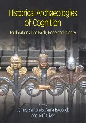 Archéologies historiques de la cognition : Exploration de la foi, de l'espoir et de la charité - Historical Archaeologies of Cognition: Explorations into Faith, Hope and Charity